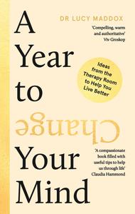 A Year to Change Your Mind Ideas from the Therapy Room to Help You Live Better