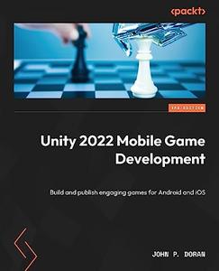 Unity 2022 Mobile Game Development Build and publish engaging games for Android and iOS