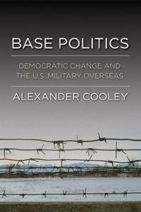 Base Politics Democratic Change and the U.S. Military Overseas