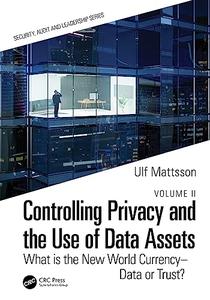 Controlling Privacy and the Use of Data Assets – Volume 2 What is the New World Currency – Data or Trust