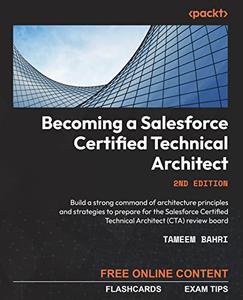 Becoming a Salesforce Certified Technical Architect Build a strong command of architecture principles and strategies