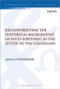 Reconstructing the Historical Background of Paul’s Rhetoric in the Letter to the Colossians