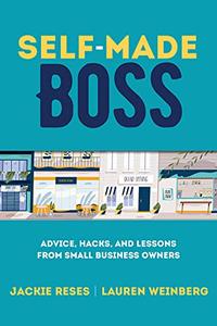 Self–Made Boss Advice, Hacks, and Lessons From Small Business Owners