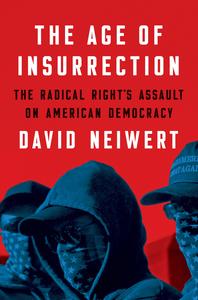 The Age of Insurrection The Radical Right's Assault on American Democracy