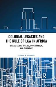 Colonial Legacies and the Rule of Law in Africa Ghana, Kenya, Nigeria, South Africa, and Zimbabwe