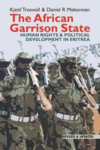 The African Garrison State Human Rights & Political Development in Eritrea