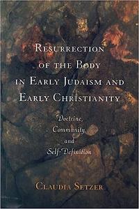 Resurrection Of The Body In Early Judaism And Early Christianity Doctrine, Community, and Self–Definition