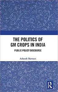 The Politics of GM Crops in India Public Policy Discourse