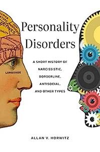 Personality Disorders A Short History of Narcissistic, Borderline, Antisocial, and Other Types