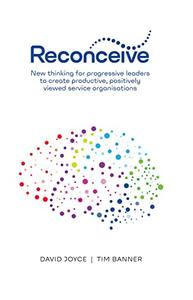 Reconceive New Thinking for Progressive Leaders to Create Productive, Positively Viewed Service Organisations