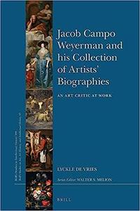 Jacob Campo Weyerman and his Collection of Artists Biographies An Art Critic at Work