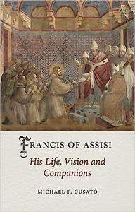 Francis of Assisi His Life, Vision and Companions