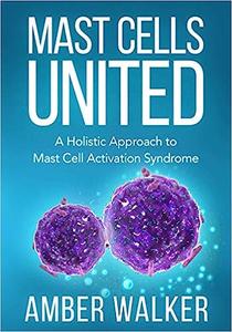 Mast Cells United A Holistic Approach to Mast Cell Activation Syndrome