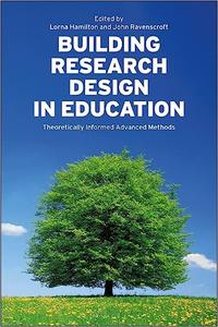 Building Research Design in Education Theoretically Informed Advanced Methods