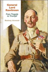 General Lord Rawlinson From Tragedy to Triumph