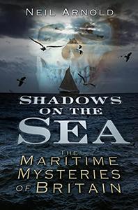 Shadows on the Sea The Maritime Mysteries of Britain