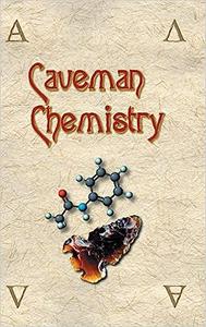 Caveman Chemistry 28 Projects, from the Creation of Fire to the Production of Plastics