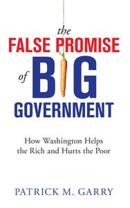 The False Promise of Big Government How Washington Helps the Rich and Hurts the Poor