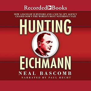Hunting Eichmann Chasing Down the World’s Most Notorious Nazi
