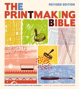 Printmaking Bible The Complete Guide to Materials and Techniques, Revised Edition