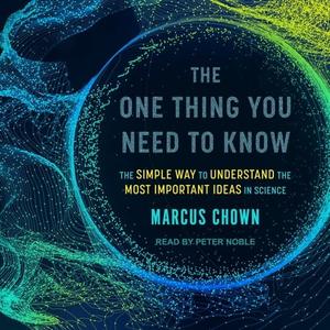 The One Thing You Need to Know The Simple Way to Understand the Most Important Ideas in Science [Audiobook]