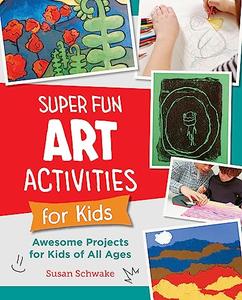 Super Fun Art Activities for Kids Awesome Projects for Kids of All Ages