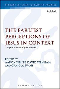 The Earliest Perceptions of Jesus in Context Essays in Honor of John Nolland