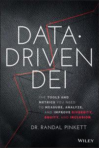 Data–Driven DEI The Tools and Metrics You Need to Measure, Analyze, and Improve Diversity, Equity, and Inclusion