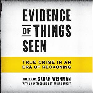 Evidence of Things Seen True Crime in an Era of Reckoning [Audiobook]
