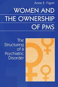 Women and the Ownership of PMS The Structuring of a Psychiatric Disorder