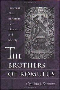 The Brothers of Romulus Fraternal Pietas in Roman Law Literature and Society