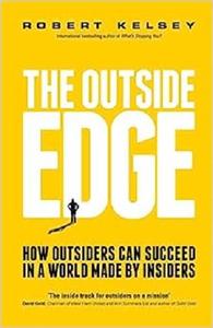 The Outside Edge How Outsiders Can Succeed in a World Made by Insiders