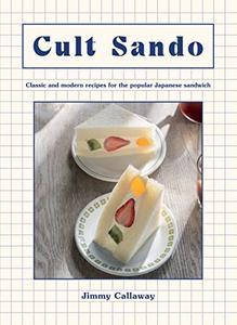 Cult Sando Classic and Modern Recipes for the Popular Japanese Sandwich