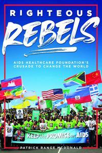 Righteous Rebels [Revised Edition] AIDS Healthcare Foundation's Crusade to Change the World