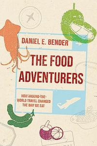 The Food Adventurers How Around–the–World Travel Changed the Way We Eat