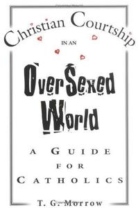 Christian Courtship in an Oversexed World A Guide for Catholics