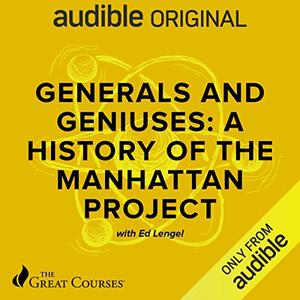 Generals and Geniuses A History of the Manhattan Project [Audiobook]