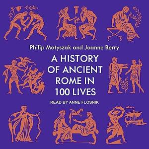 A History of Ancient Rome in 100 Lives [Audiobook]