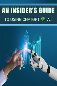 An Insider's Guide to using ChatGPT