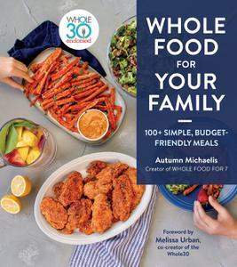 Whole Food For Your Family 100+ Simple, Budget–Friendly Meals
