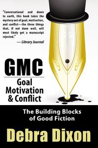 GMC Goal, Motivation and Conflict The Building Blocks of Good Fiction