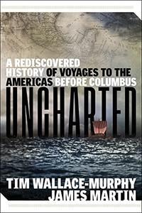 Uncharted A Rediscovered History of Voyages to the Americas Before Columbus