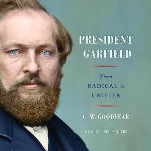 President Garfield From Radical to Unifier [Audiobook]
