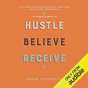 Hustle Believe Receive An 8-Step Plan to Changing Your Life and Living Your Dream