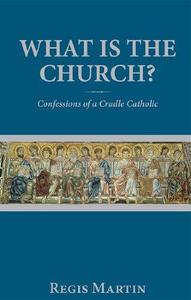 What Is the Church Confessions of a Cradle Catholic