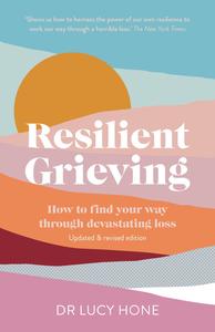 Resilient Grieving How to find your way through devastating loss, 2nd Edition