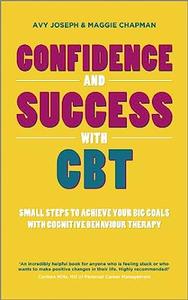 Confidence and Success with CBT Small Steps to Achieve Your Big Goals with Cognitive Behaviour Therapy