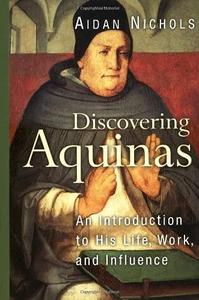 Discovering Aquinas An Introduction to His Life, Work, and Influence