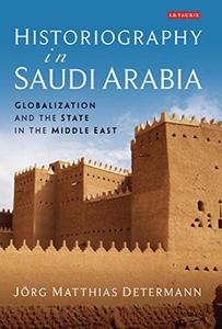Historiography in Saudi Arabia Globalization and the State in the Middle East