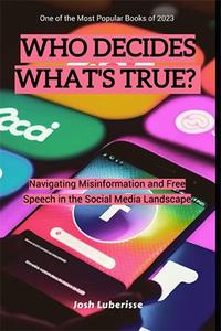 Who Decides What’s True Navigating Misinformation and Free Speech in the Social Media Landscape